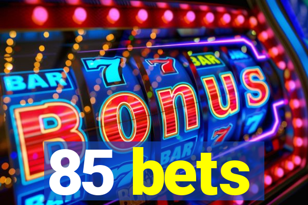 85 bets